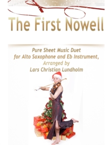 Image for First Nowell Pure Sheet Music Duet for Alto Saxophone and Eb Instrument, Arranged by Lars Christian Lundholm