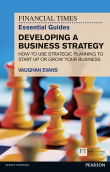 Image for FT essential guide to developing a business strategy  : how to use strategic planning to start up or grow your own business