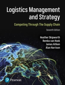 Logistics Management and Strategy: Competing through the Supply Chain - Skipworth, Heather