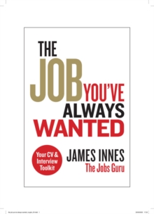 The Job You've Always Wanted: Your CV and Interview Toolkit - Innes, James