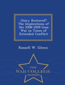 Image for Glory Restored? the Implications of the 2008-2009 Gaza War in Times of Extended Conflict - War College Series