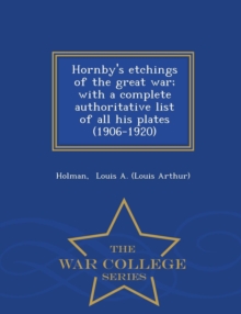 Image for Hornby's Etchings of the Great War; With a Complete Authoritative List of All His Plates (1906-1920) - War College Series