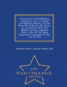 Image for Treatise on Grand Military Operations : Or, a Critical and Military History of the Wars of Frederick the Great, as Contrasted with the Modern System. Together with a Few of the Most Important Principl