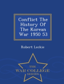 Image for Conflict the History of the Korean War 1950 53 - War College Series