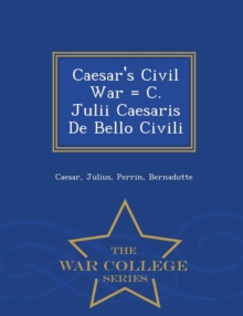Image for Caesar's Civil War = C. Julii Caesaris de Bello Civili - War College Series