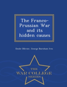 Image for The Franco-Prussian War and Its Hidden Causes - War College Series