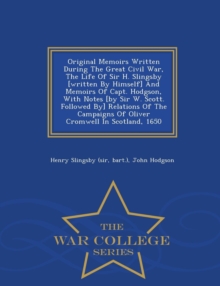 Image for Original Memoirs Written During the Great Civil War, the Life of Sir H. Slingsby [Written by Himself] and Memoirs of Capt. Hodgson, with Notes [By Sir W. Scott. Followed By] Relations of the Campaigns
