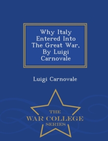 Image for Why Italy Entered Into The Great War, By Luigi Carnovale - War College Series