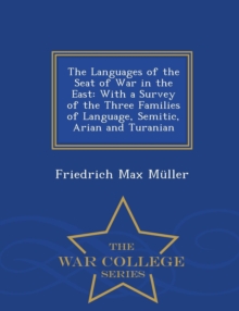 Image for The Languages of the Seat of War in the East : With a Survey of the Three Families of Language, Semitic, Arian and Turanian - War College Series