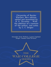 Image for Chronicles of Border Warfare. New Edition, Edited and Annotated by R. G. Thwaites ... with the Addition of a Memoir of the Author, and Notes by L. C. Draper. - War College Series
