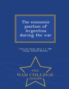 Image for The Economic Position of Argentina During the War - War College Series