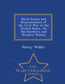 Image for Naval Scenes and Reminiscences of the Civil War in the United States, on the Southern and Western Waters - War College Series