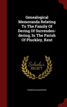 Image for Genealogical Memoranda Relating To The Family Of Dering Of Surrenden-dering, In The Parish Of Pluckley, Kent