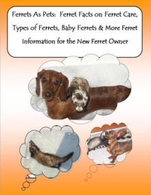 Image for Ferrets As Pets: Ferret Facts on Ferret Care, Types of Ferrets, Baby Ferrets & More Ferret Information for the New Ferret Owner
