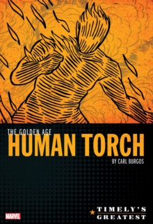 Timely’s Greatest: The Golden Age Human Torch By Carl Burgos Omnibus