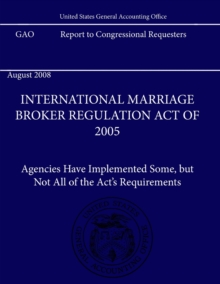 Image for International Marriage Broker Regulation Act of 2005: Agencies Have Implemented Some, But Not All of the Act's Requirements