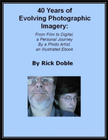 Image for 40 Years of Evolving Photographic Imagery: From Film to Digital, a Personal Journey By a Photo Artist, an Illustrated Ebook