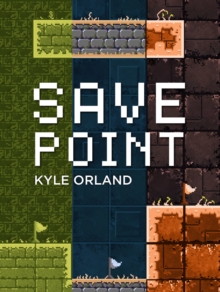 Image for Save Point: Reporting from a Video Game Industry in Transition, 2003-2011