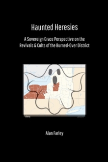 Image for Haunted Heresies : A Sovereign Grace Perspective on the Revivals & Cults of the Burned-Over District: A Sovereign Grace Perspective on the Revivals & Cults of the Burned-Over District