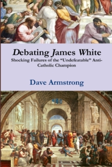 Image for Debating James White: Shocking Failures of the "Undefeatable" Anti-Catholic Champion