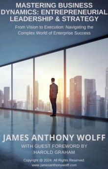 Image for Mastering Business Dynamics: Entrepreneurial Leadership & Strategy: From Vision to Execution: Navigating the Complex World of Enterprise Success
