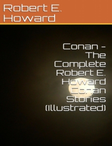 Image for Conan - The Complete Robert E Howard Conan Series (Illustrated): 18 Original Conan Stories