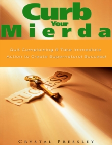 Image for Curb Your Mierda!: Quit Complaining & Take Immediate Action to Create Supernatural Success!