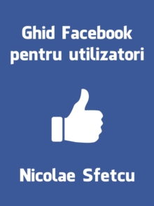 Image for Ghid Facebook Pentru Utilizatori