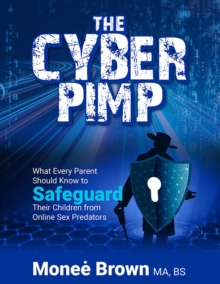 Image for Cyber Pimp: What Every Parent Should Know to Safeguard Their Children from Online Sex Predators