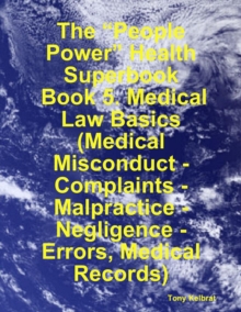 Image for &quote;People Power&quote; Health Superbook: Book 5. Medical Law Basics (Medical Misconduct - Complaints - Malpractice - Negligence - Errors, Medical Records)
