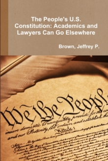 Image for The People's U.S. Constitution: Academics and Lawyers Can Go Elsewhere