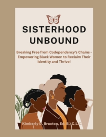 Image for Sisterhood Unbound: Breaking Free from Codependency's Chains - Empowering Black Women to Reclaim Their Identity and Thrive: Breaking Free from Codependency's Chains - Empowering Black Women to Reclaim Their Identity and Thrive!