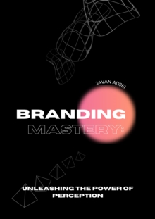 Image for Branding Mastery:: Unleashing the Power of Perception