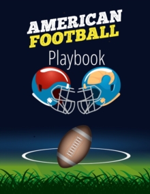 Image for American Football Playbook : Football Field Diagram Notebook for Designing a Game Plan and Training Coaching Playbook for Drawing Up Plays, Creating Drills, Scouting and Strategy Planning for Matches