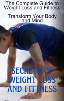 Image for Complete Guide to Weight Loss and Fitness, Transform Your Body and Mind: Secrets of Weight Loss and Fitness