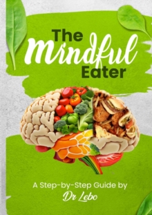 Image for The Mindful Eater : A Step-by-Step Guide by Dr Lebo