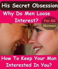 Image for His Secret Obsession - Why Do Men Loose Interest & How To Keep Your Man Interested In You? For Women Only!