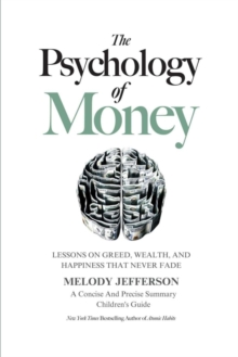 Image for The Psychology of Money : Lessons on Greed, Wealth, and Happiness that Never Fade (A Concise And Precise Summary)