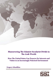 Image for Maneuvering the Islamist-Secularist Divide in the Arab World: How the United States Can Preserve its Interests and Values in an Increasingly Polarized Environment