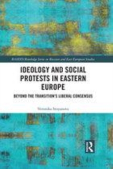 Image for Ideology and social protests in Eastern Europe: beyond the transition's liberal consensus
