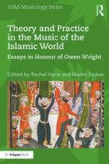 Image for Theory and practice in the music of the Islamic world  : essays in honour of Owen Wright