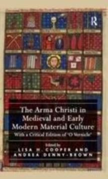 Image for The Arma Christi in Medieval and Early Modern Material Culture: With a Critical Edition of 'O Vernicle'