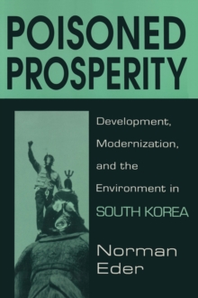 Image for Poisoned prosperity: development, modernization, and the environment in South Korea