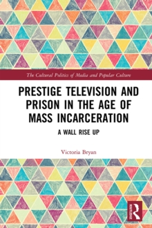 Image for Prestige Television and Prison in the Age of Mass Incarceration: A Wall Rise Up