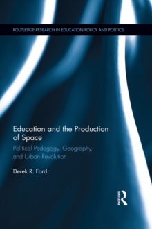 Image for Education and the production of space: political pedagogy, geography, and urban revolution