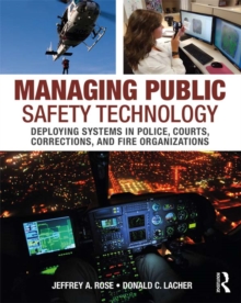 Image for Managing public safety technology: deploying systems in police, courts, corrections and fire organizations