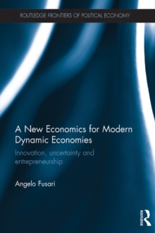 Image for A new economics for modern dynamic economies: innovation, uncertainty and entrepreneurship