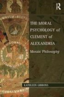 Image for The moral psychology of Clement of Alexandria  : mosaic philosophy