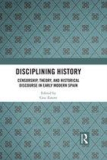 Image for Disciplining history: censorship, theory and historical discourse in early modern Spain