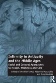 Image for Infirmity in Antiquity and the Middle Ages: Social and Cultural Approaches to Health, Weakness and Care